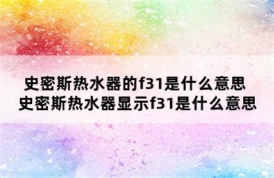 史密斯热水器的f31是什么意思 史密斯热水器显示f31是什么意思